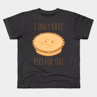 I Only Have Pies For You Kids T-Shirt